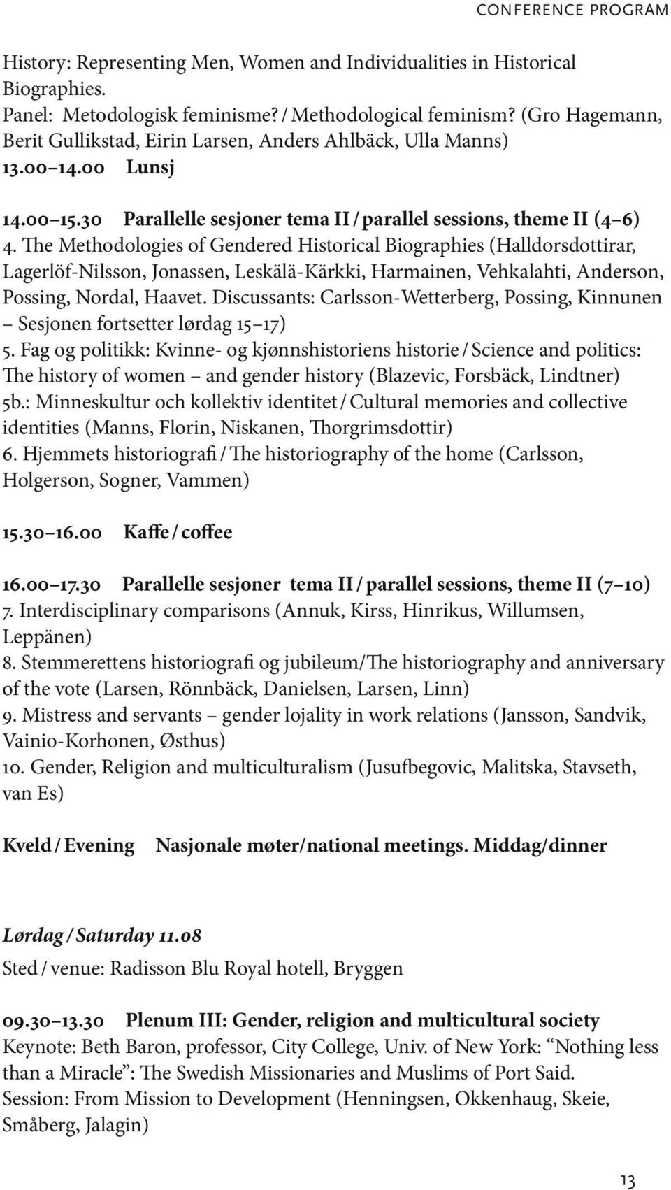 The Methodologies of Gendered Historical Biographies (Halldorsdottirar, Lagerlöf-Nilsson, Jonassen, Leskälä-Kärkki, Harmainen, Vehkalahti, Anderson, Possing, Nordal, Haavet.