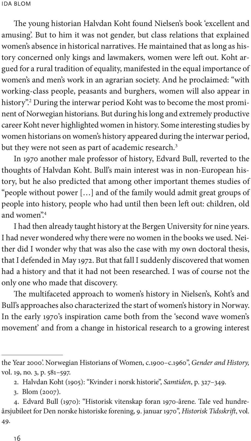 Koht argued for a rural tradition of equality, manifested in the equal importance of women s and men s work in an agrarian society.