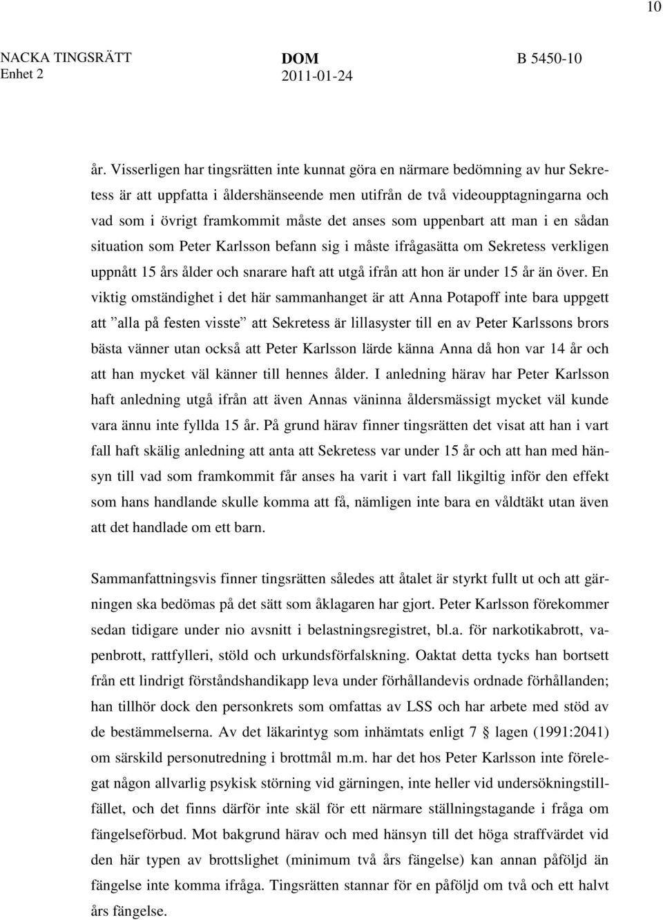 anses som uppenbart att man i en sådan situation som Peter Karlsson befann sig i måste ifrågasätta om Sekretess verkligen uppnått 15 års ålder och snarare haft att utgå ifrån att hon är under 15 år