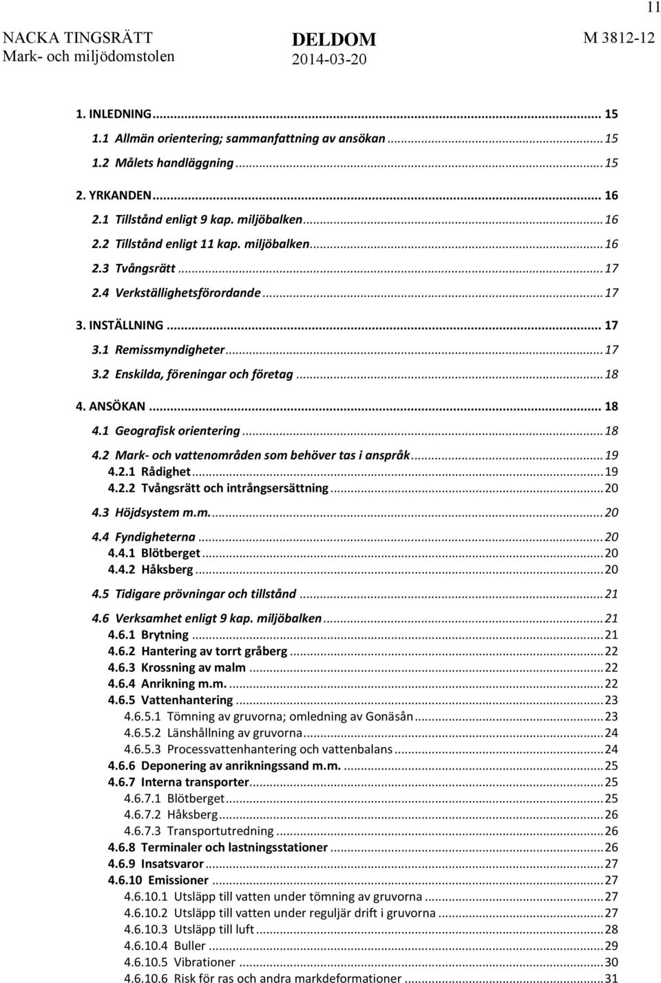 .. 18 4.2 Mark- och vattenområden som behöver tas i anspråk... 19 4.2.1 Rådighet... 19 4.2.2 Tvångsrätt och intrångsersättning... 20 4.3 Höjdsystem m.m.... 20 4.4 Fyndigheterna... 20 4.4.1 Blötberget.