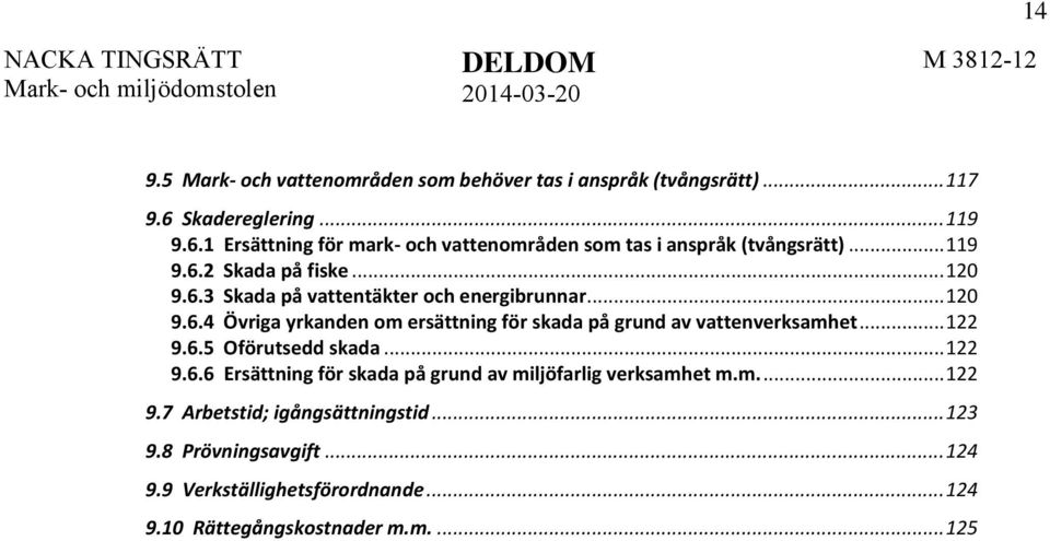 .. 120 9.6.4 Övriga yrkanden om ersättning för skada på grund av vattenverksamhet... 122 9.6.5 Oförutsedd skada... 122 9.6.6 Ersättning för skada på grund av miljöfarlig verksamhet m.