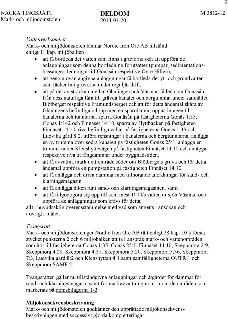 Hillen), att genom ovan angivna anläggningar få bortleda det yt- och grundvatten som läcker in i gruvorna under reguljär drift, att på del av sträckan mellan Glaningen och Väsman få leda om Gonäsån