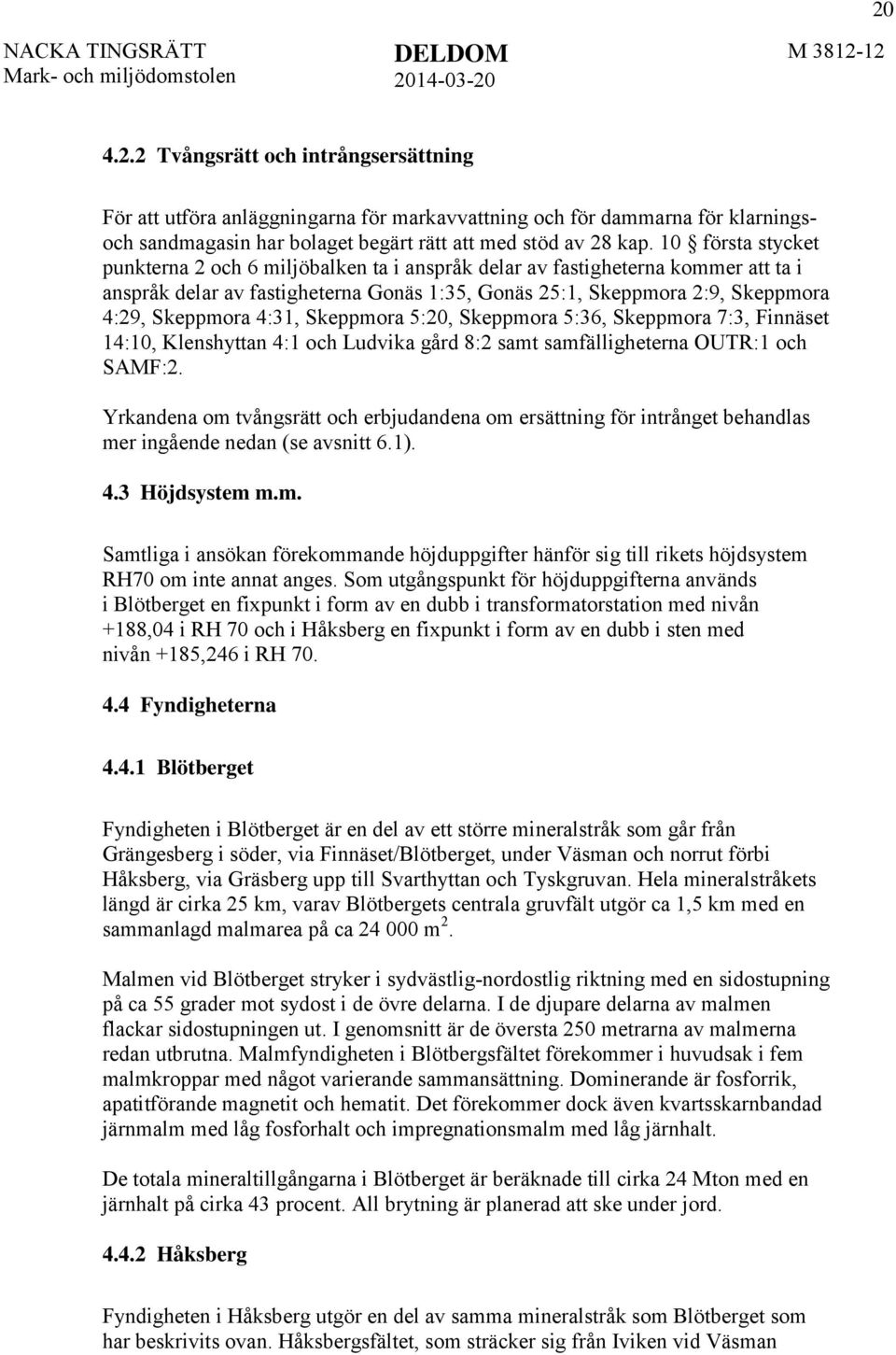 4:31, Skeppmora 5:20, Skeppmora 5:36, Skeppmora 7:3, Finnäset 14:10, Klenshyttan 4:1 och Ludvika gård 8:2 samt samfälligheterna OUTR:1 och SAMF:2.