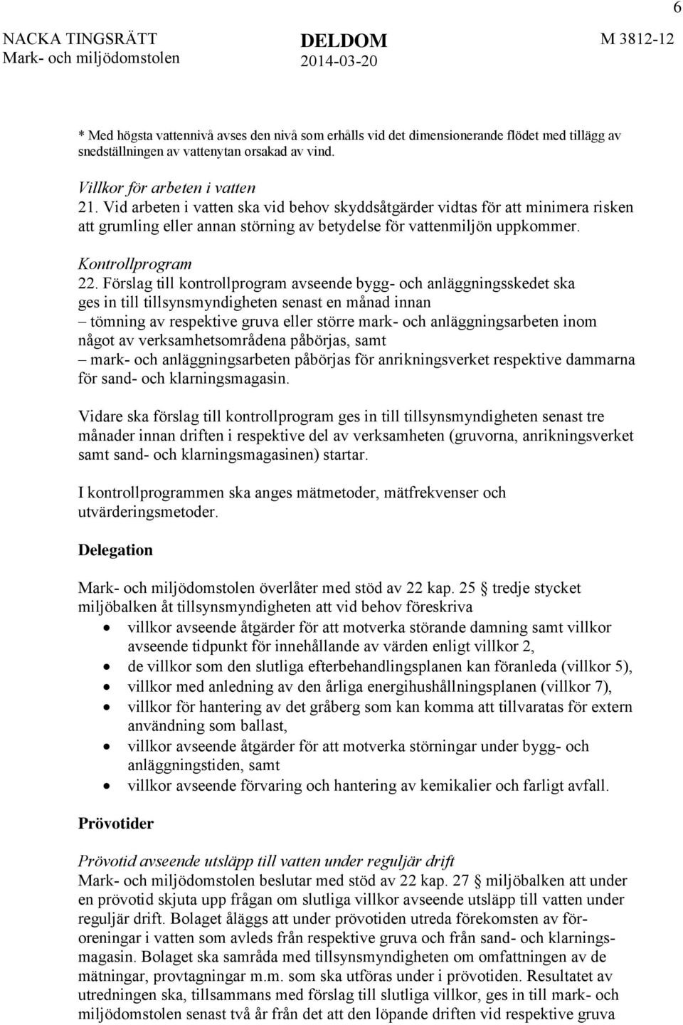 Förslag till kontrollprogram avseende bygg- och anläggningsskedet ska ges in till tillsynsmyndigheten senast en månad innan tömning av respektive gruva eller större mark- och anläggningsarbeten inom