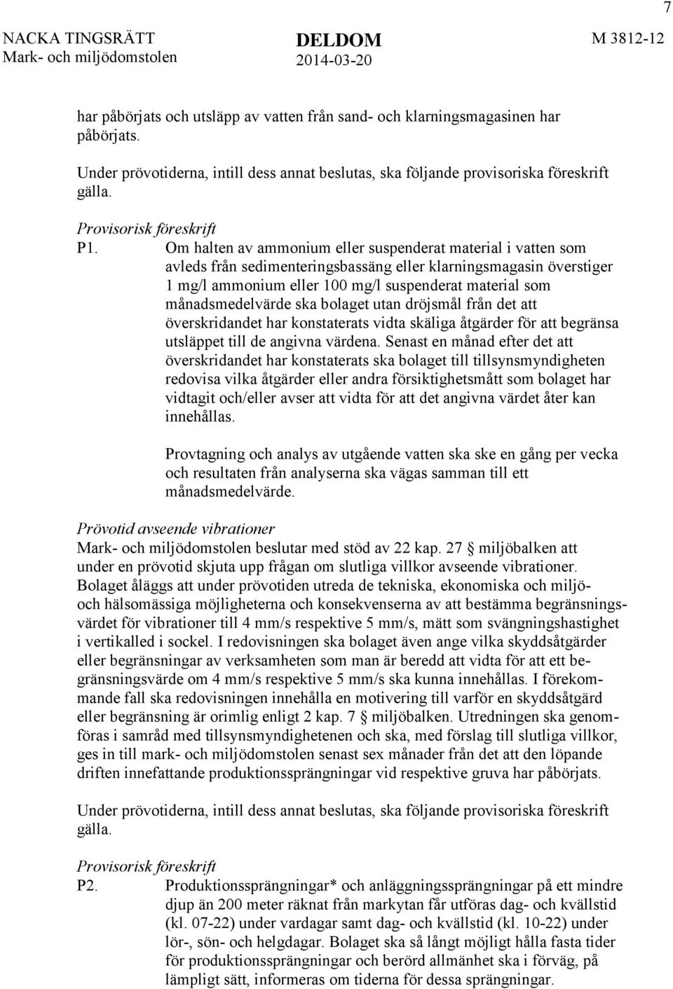 Om halten av ammonium eller suspenderat material i vatten som avleds från sedimenteringsbassäng eller klarningsmagasin överstiger 1 mg/l ammonium eller 100 mg/l suspenderat material som