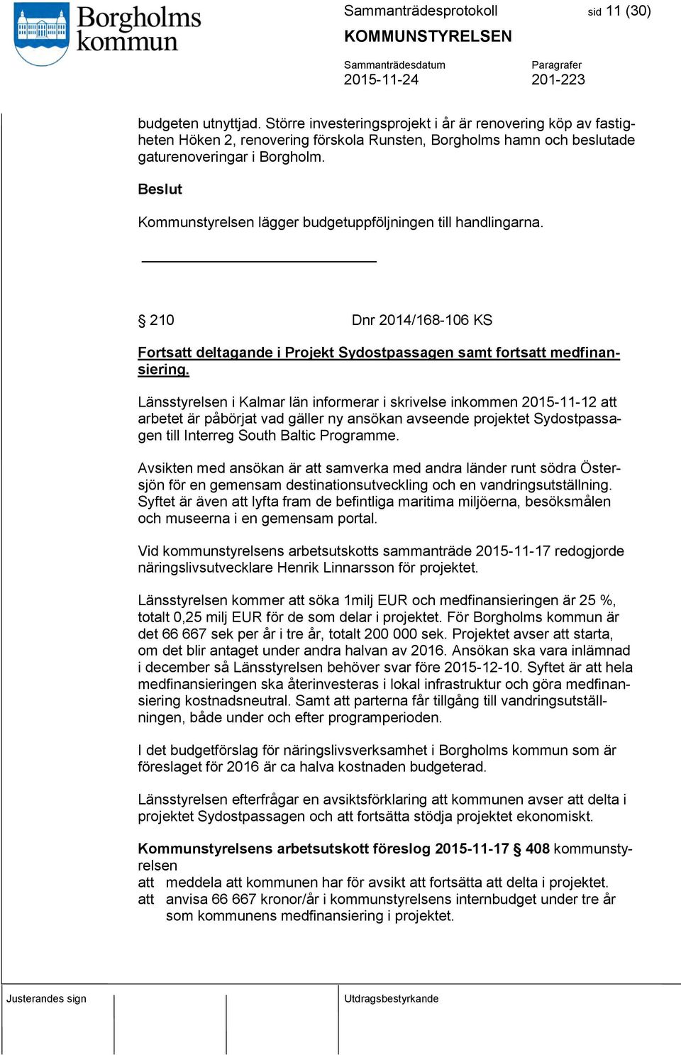 Beslut Kommunstyrelsen lägger budgetuppföljningen till handlingarna. 210 Dnr 2014/168-106 KS Fortsatt deltagande i Projekt Sydostpassagen samt fortsatt medfinansiering.