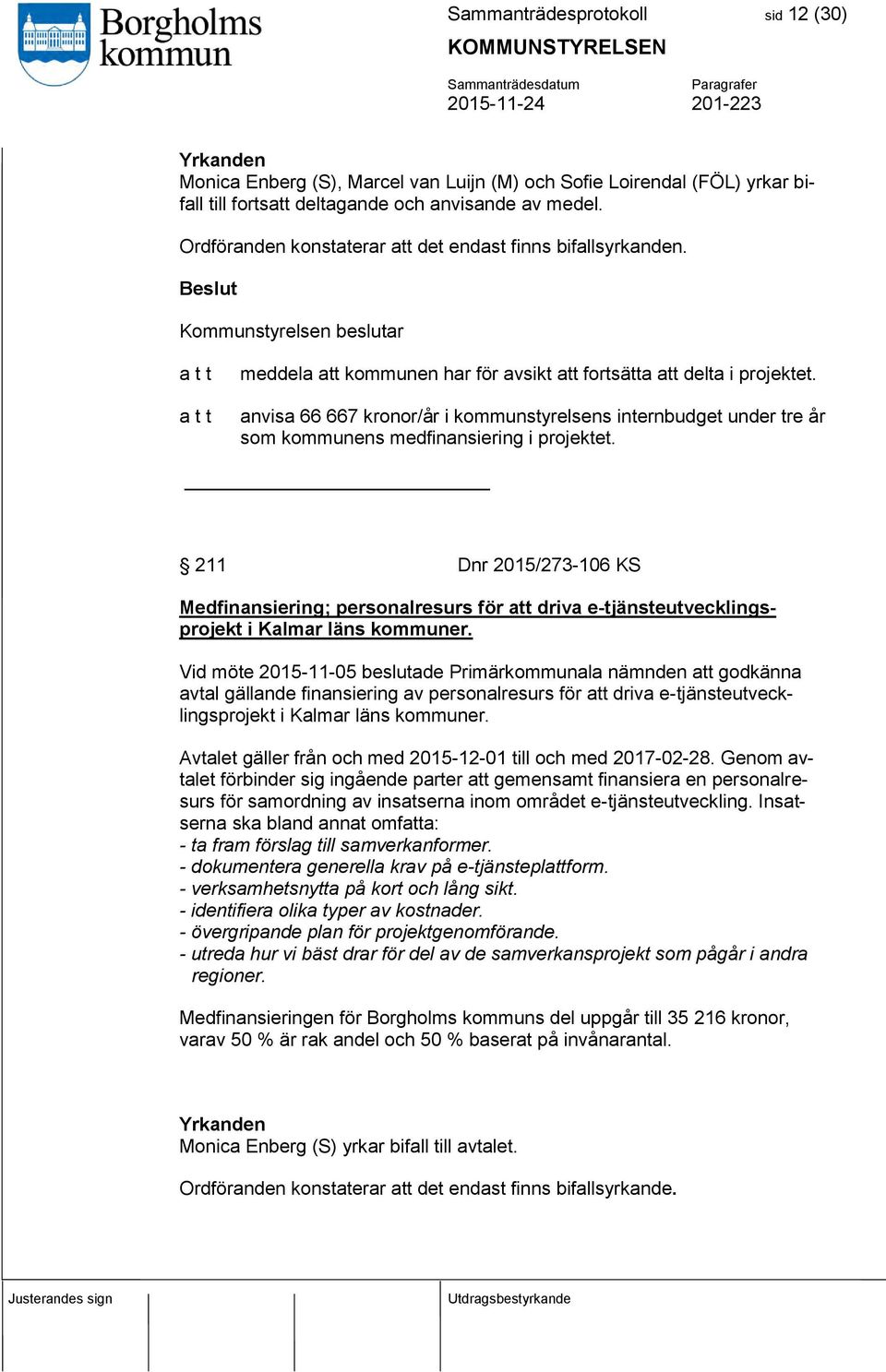 anvisa 66 667 kronor/år i kommunstyrelsens internbudget under tre år som kommunens medfinansiering i projektet.