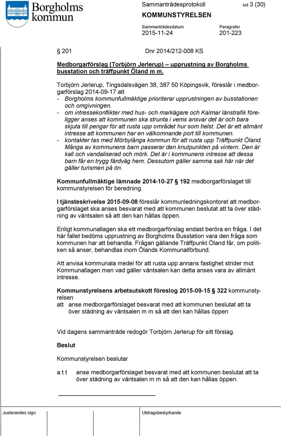 - om intressekonflikter med hus- och markägare och Kalmar länstrafik föreligger anses att kommunen ska strunta i vems ansvar det är och bara skjuta till pengar för att rusta upp området hur som helst.