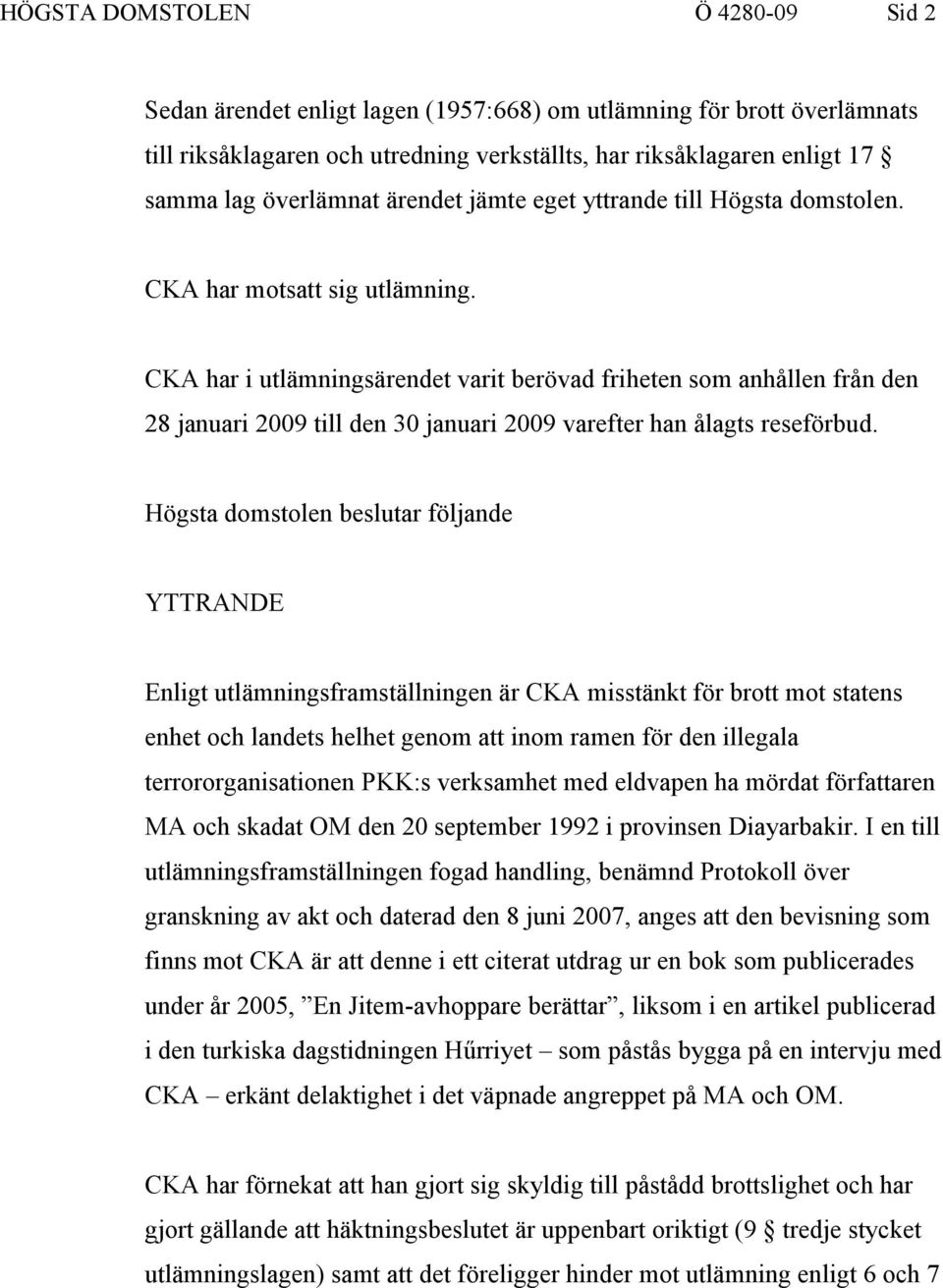 CKA har i utlämningsärendet varit berövad friheten som anhållen från den 28 januari 2009 till den 30 januari 2009 varefter han ålagts reseförbud.