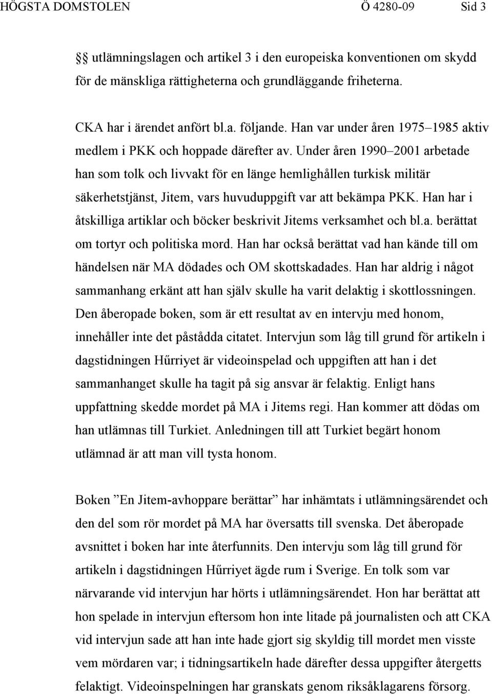 Under åren 1990 2001 arbetade han som tolk och livvakt för en länge hemlighållen turkisk militär säkerhetstjänst, Jitem, vars huvuduppgift var att bekämpa PKK.