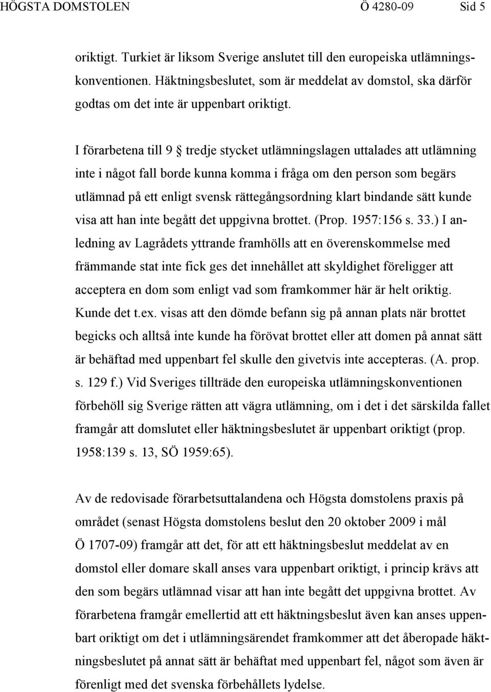 I förarbetena till 9 tredje stycket utlämningslagen uttalades att utlämning inte i något fall borde kunna komma i fråga om den person som begärs utlämnad på ett enligt svensk rättegångsordning klart