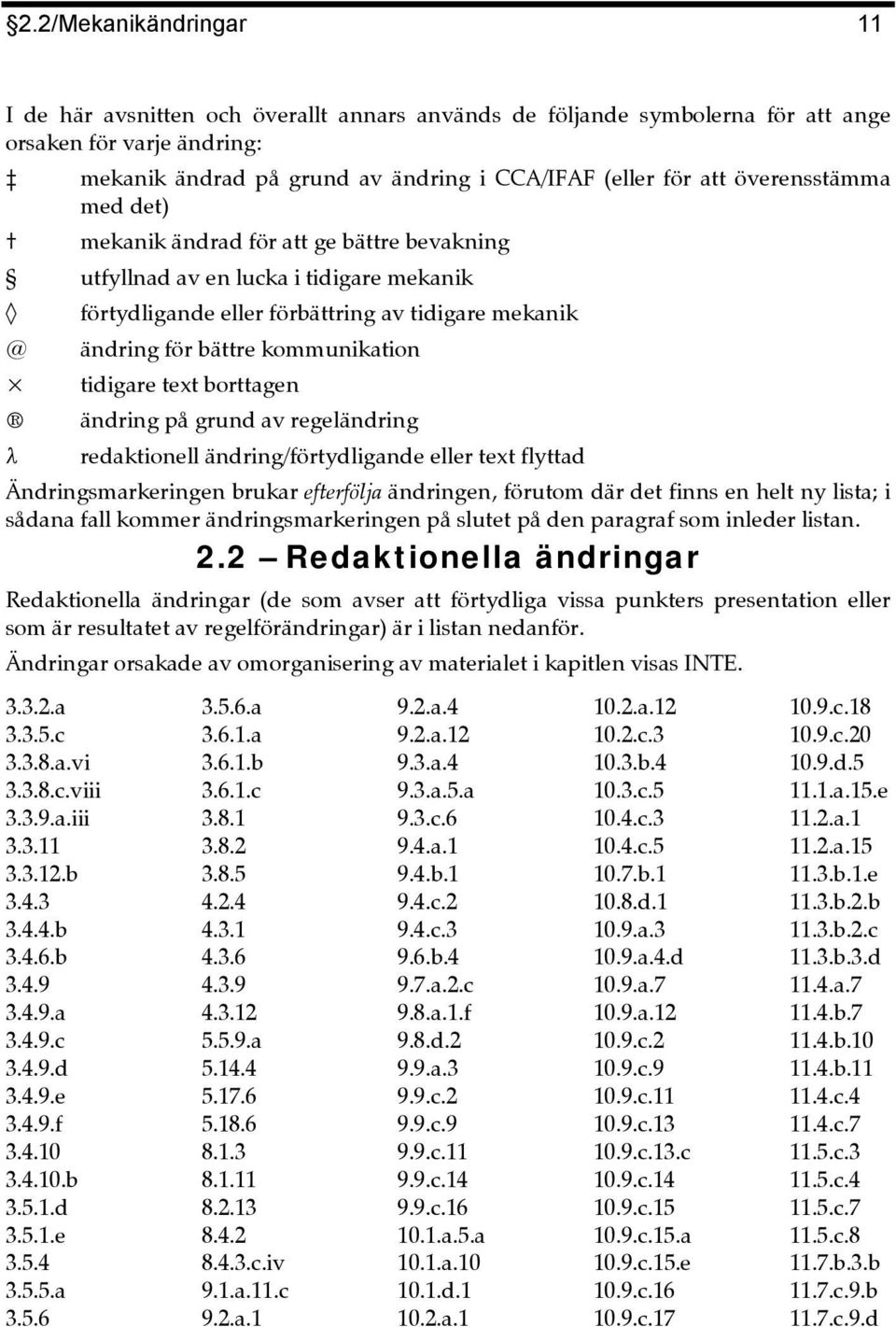 tidigare text borttagen ändring på grund av regeländring 8 redaktionell ändring/förtydligande eller text flyttad Ändringsmarkeringen brukar efterfölja ändringen, förutom där det finns en helt ny