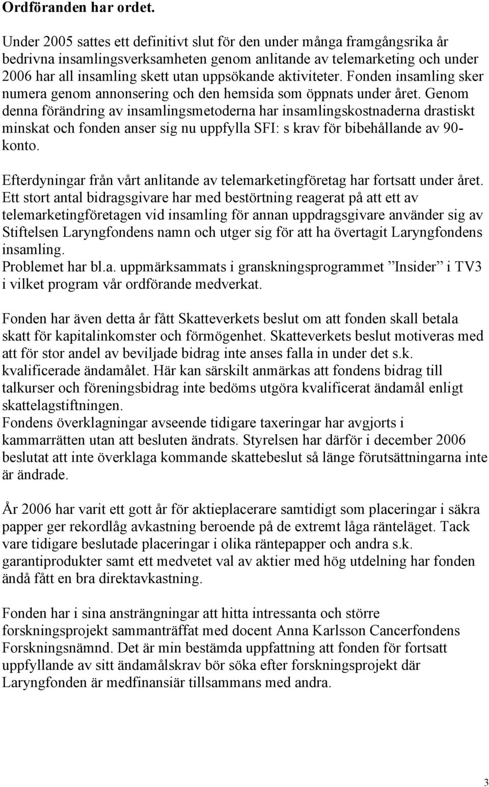 aktiviteter. Fonden insamling sker numera genom annonsering och den hemsida som öppnats under året.