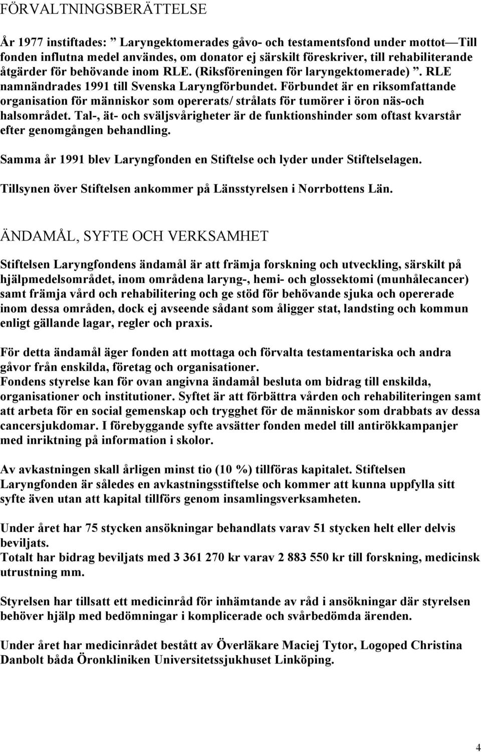 Förbundet är en riksomfattande organisation för människor som opererats/ strålats för tumörer i öron näs-och halsområdet.