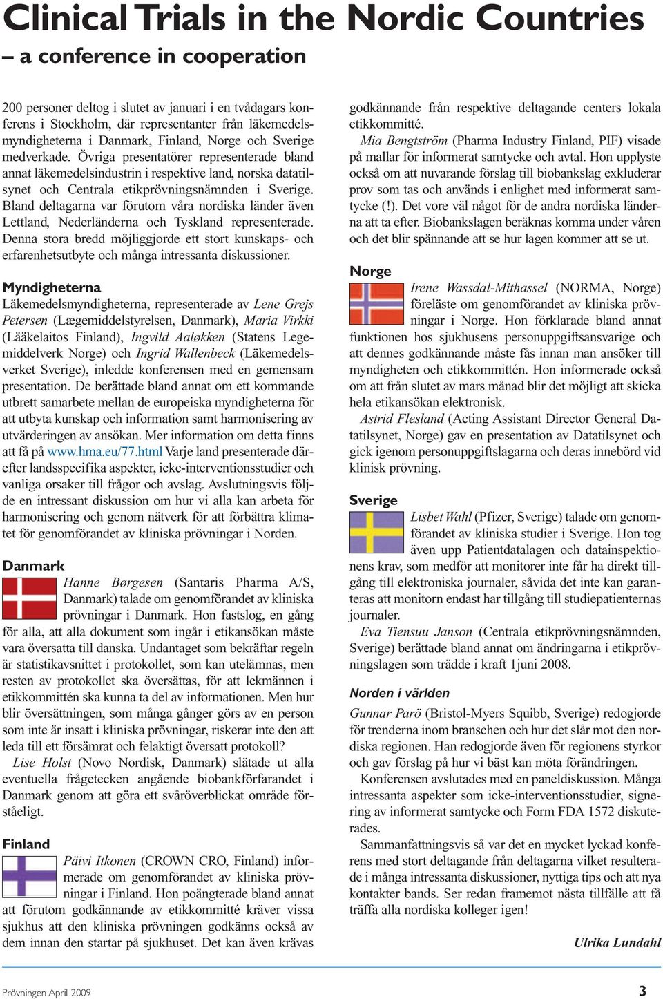 Bland deltagarna var förutom våra nordiska länder även Lettland, Nederländerna och Tyskland representerade.