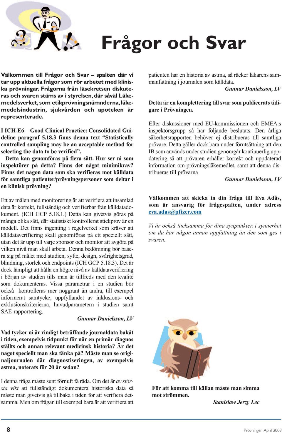 I ICH-E6 Good Clinical Practice: Consolidated Guideline paragraf 5.18.3 finns denna text Statistically controlled sampling may be an acceptable method for selecting the data to be verified.