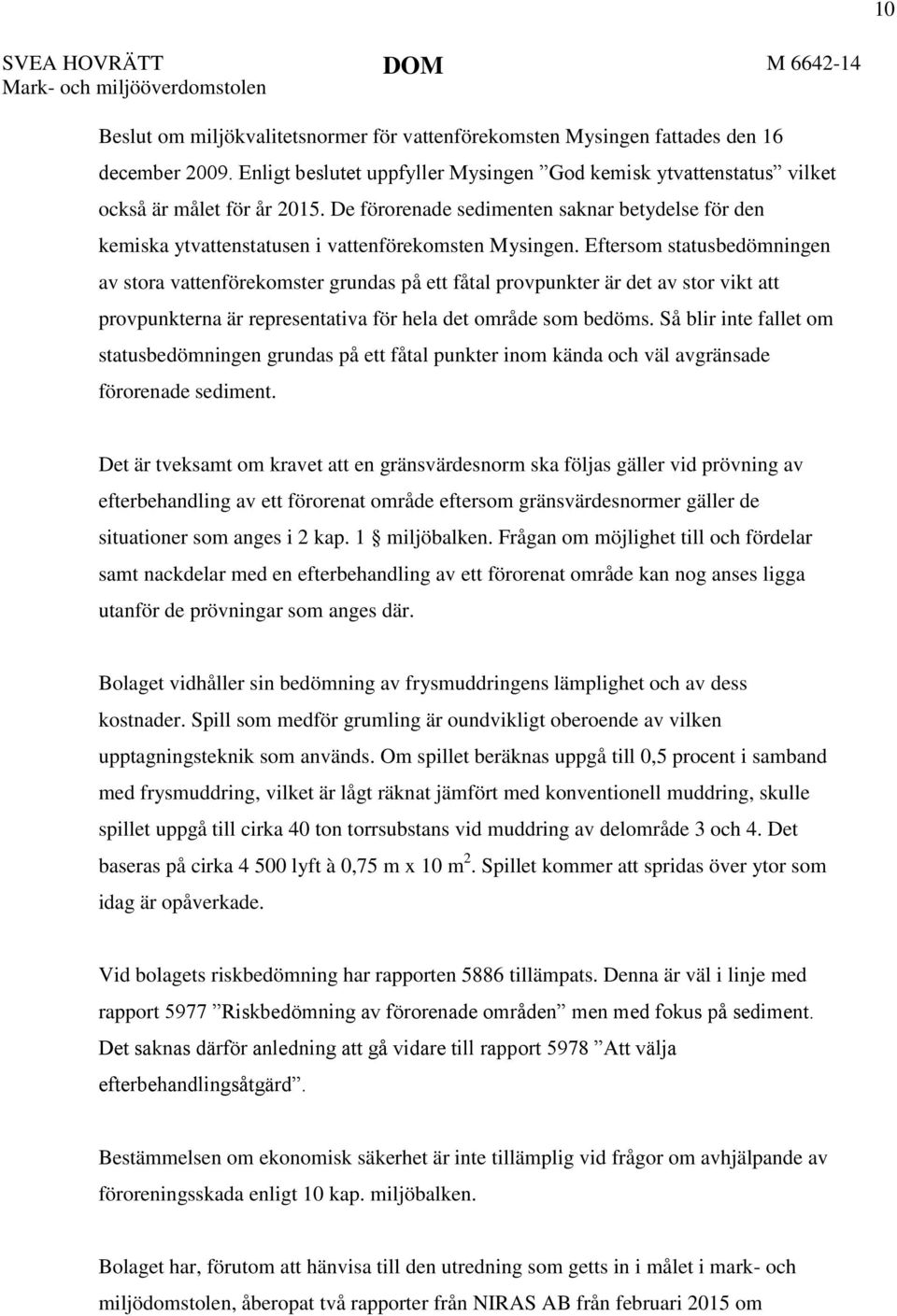 Eftersom statusbedömningen av stora vattenförekomster grundas på ett fåtal provpunkter är det av stor vikt att provpunkterna är representativa för hela det område som bedöms.