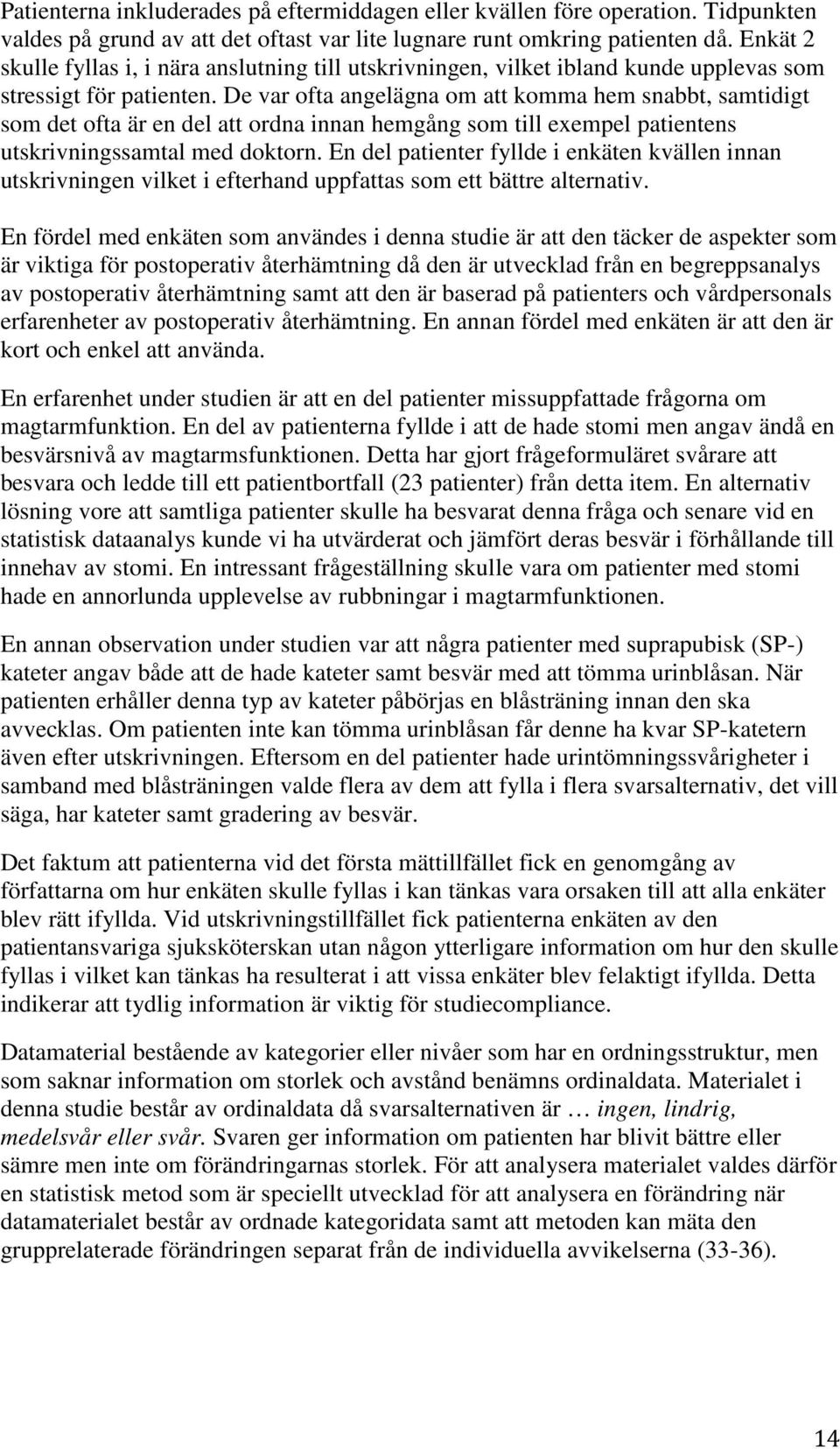 De var ofta angelägna om att komma hem snabbt, samtidigt som det ofta är en del att ordna innan hemgång som till exempel patientens utskrivningssamtal med doktorn.