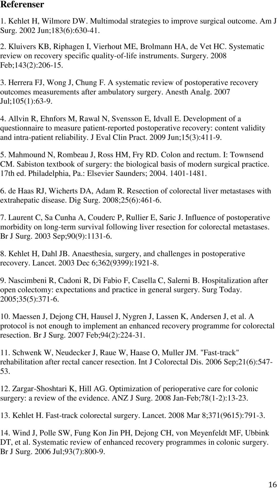 A systematic review of postoperative recovery outcomes measurements after ambulatory surgery. Anesth Analg. 2007 Jul;105(1):63-9. 4. Allvin R, Ehnfors M, Rawal N, Svensson E, Idvall E.