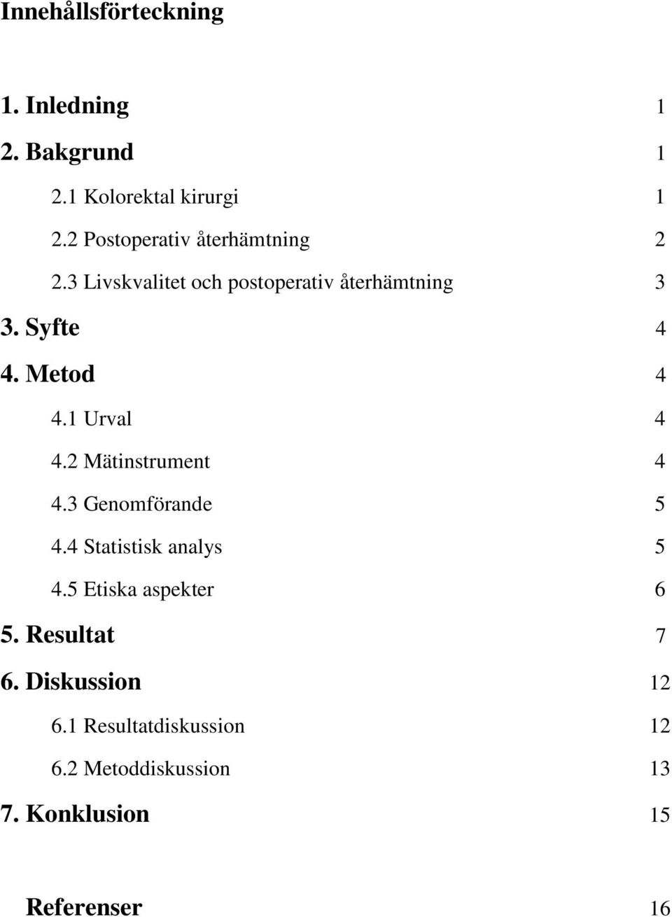 Metod 4 4.1 Urval 4 4.2 Mätinstrument 4 4.3 Genomförande 5 4.4 Statistisk analys 5 4.