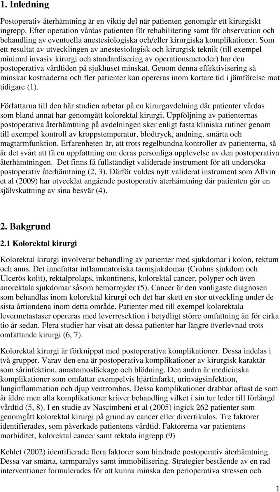 Som ett resultat av utvecklingen av anestesiologisk och kirurgisk teknik (till exempel minimal invasiv kirurgi och standardisering av operationsmetoder) har den postoperativa vårdtiden på sjukhuset