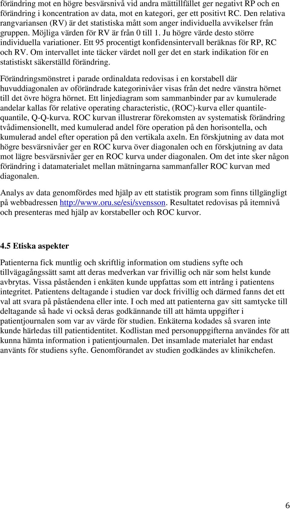 Ett 95 procentigt konfidensintervall beräknas för RP, RC och RV. Om intervallet inte täcker värdet noll ger det en stark indikation för en statistiskt säkerställd förändring.