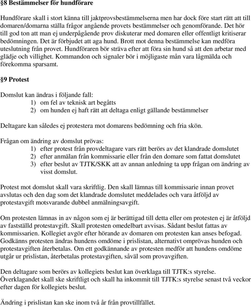 Brott mot denna bestämmelse kan medföra uteslutning från provet. Hundföraren bör sträva efter att föra sin hund så att den arbetar med glädje och villighet.