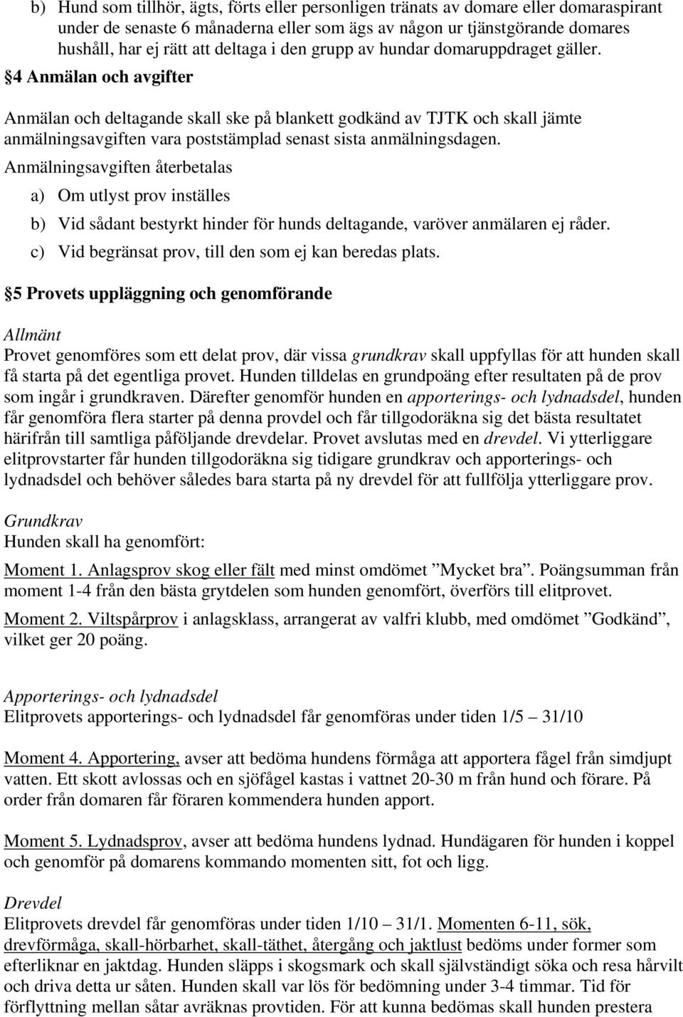 4 Anmälan och avgifter Anmälan och deltagande skall ske på blankett godkänd av TJTK och skall jämte anmälningsavgiften vara poststämplad senast sista anmälningsdagen.