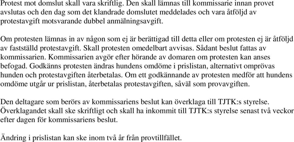 Om protesten lämnas in av någon som ej är berättigad till detta eller om protesten ej är åtföljd av fastställd protestavgift. Skall protesten omedelbart avvisas. Sådant beslut fattas av kommissarien.