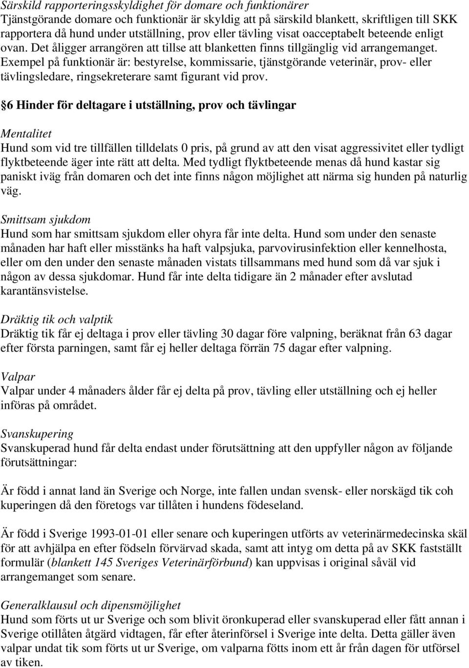 Exempel på funktionär är: bestyrelse, kommissarie, tjänstgörande veterinär, prov- eller tävlingsledare, ringsekreterare samt figurant vid prov.