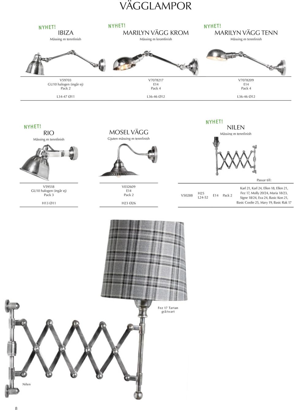 Mässing m tennfinish V59518 GU10 halogen (ingår ej) Pack 3 H13 Ø11 V032609 H23 Ø26 V50288 H25 L24-52 Karl 21, Karl 24, Ellen 18, Ellen