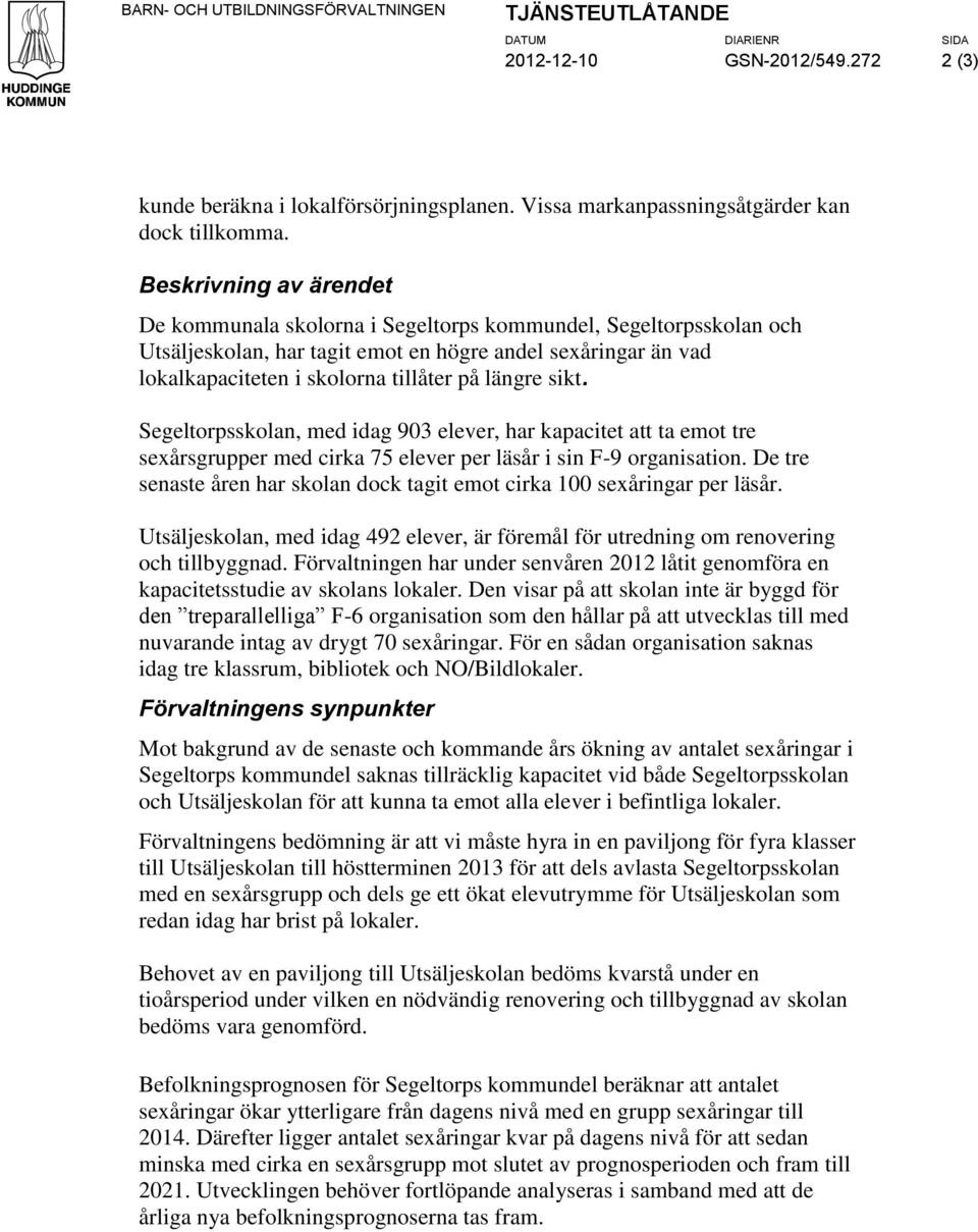 sikt. Segeltorpsskolan, med idag 903 elever, har kapacitet att ta emot tre sexårsgrupper med cirka 75 elever per läsår i sin F-9 organisation.