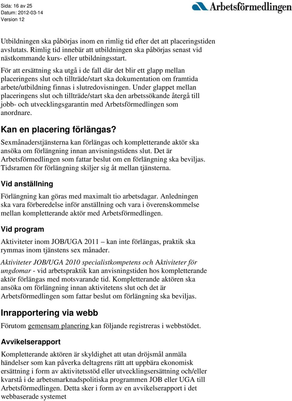 För att ersättning ska utgå i de fall där det blir ett glapp mellan placeringens slut och tillträde/start ska dokumentation om framtida arbete/utbildning finnas i slutredovisningen.