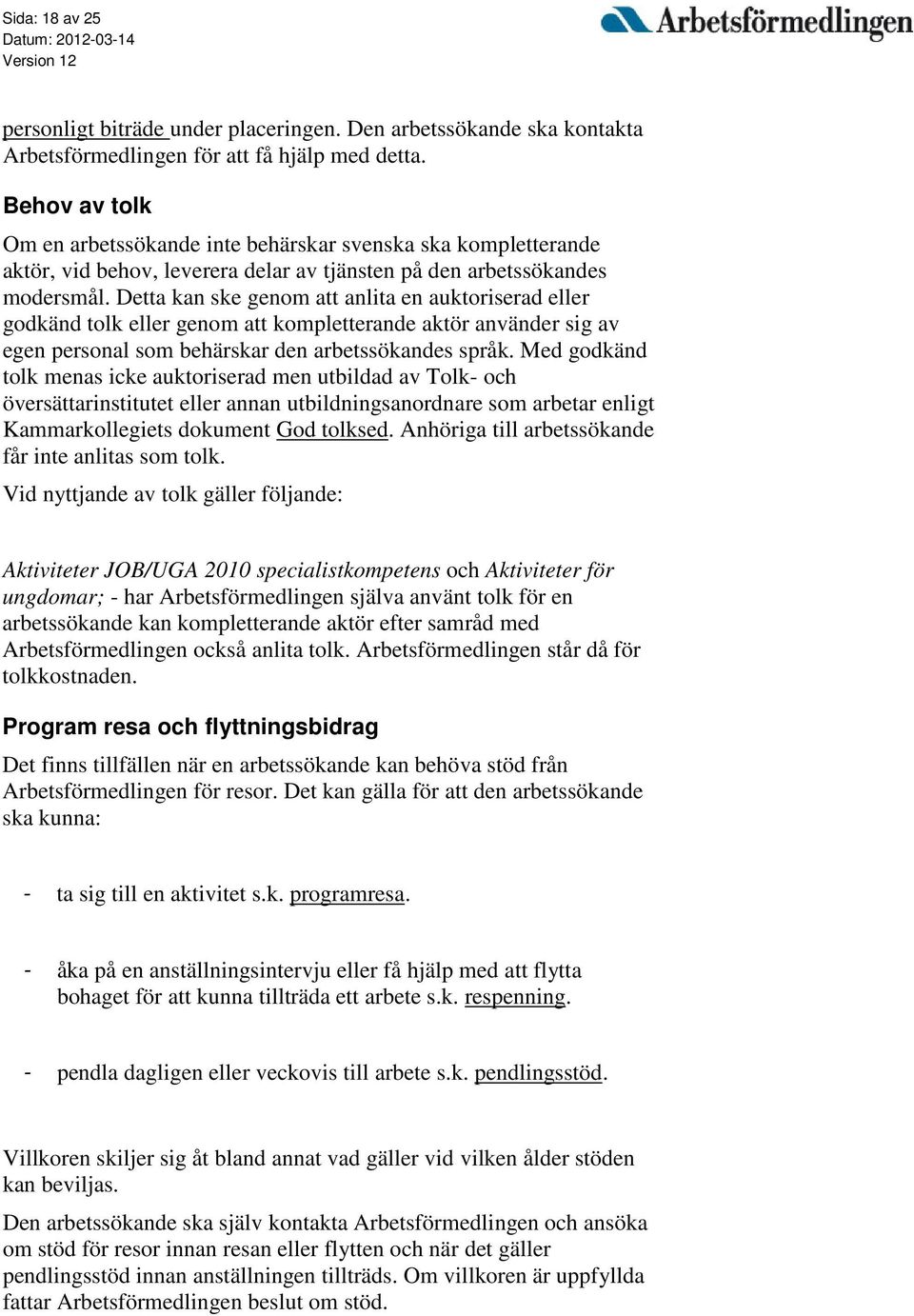 Detta kan ske genom att anlita en auktoriserad eller godkänd tolk eller genom att kompletterande aktör använder sig av egen personal som behärskar den arbetssökandes språk.