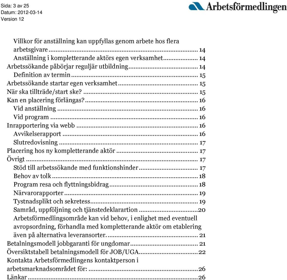 .. 16 Inrapportering via webb... 16 Avvikelserapport... 16 Slutredovisning... 17 Placering hos ny kompletterande aktör... 17 Övrigt... 17 Stöd till arbetssökande med funktionshinder... 17 Behov av tolk.