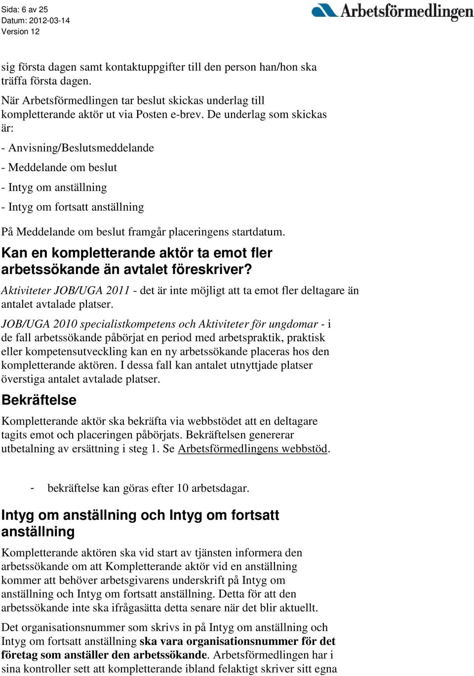 Kan en kompletterande aktör ta emot fler arbetssökande än avtalet föreskriver? Aktiviteter JOB/UGA 2011 - det är inte möjligt att ta emot fler deltagare än antalet avtalade platser.