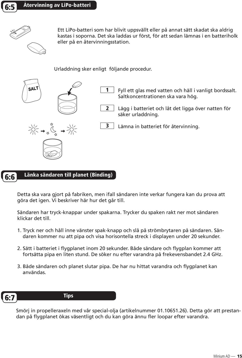 Saltkoncentrationen ska vara hög. Lägg i batteriet och låt det ligga över natten för säker urladdning. Lämna in batteriet för återvinning.