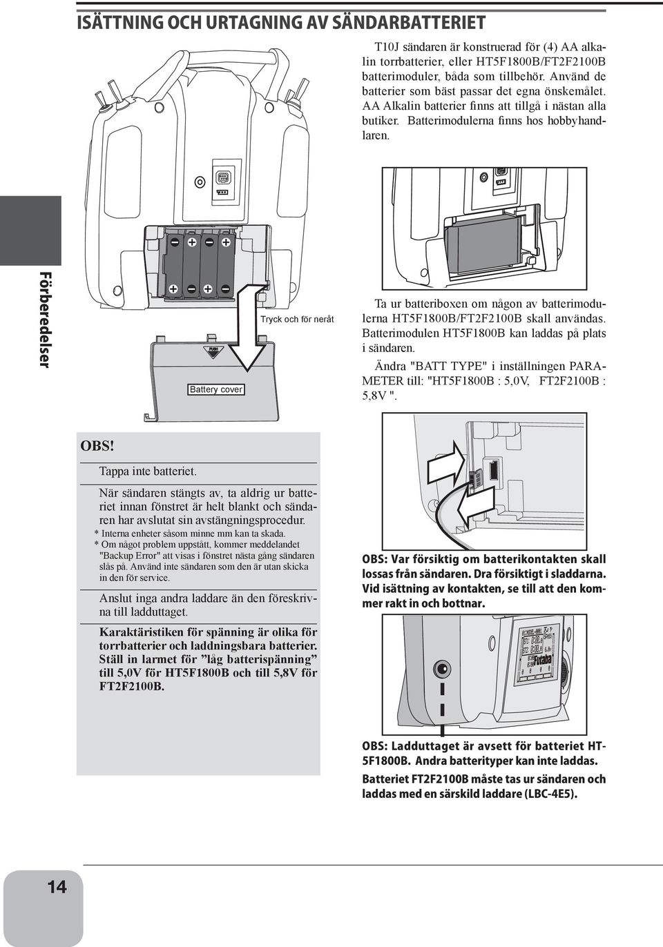 Battery cover Tryck och för neråt Ta ur batteriboxen om någon av batterimodulerna HT5F1800B/FT2F2100B skall användas. Batterimodulen HT5F1800B kan laddas på plats i sändaren.