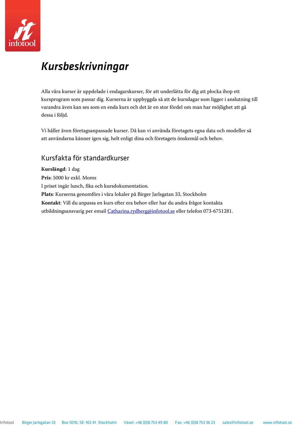 Vi håller även företagsanpassade kurser. Då kan vi använda företagets egna data ch mdeller så att användarna känner igen sig, helt enligt dina ch företagets önskemål ch behv.