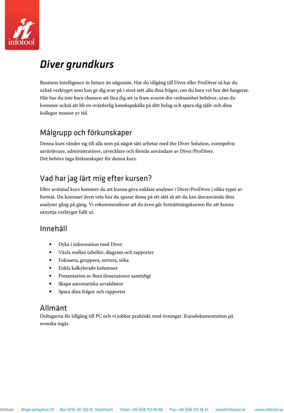 Här har du inte bara chansen att lära dig att ta fram svaren din verksamhet behöver, utan du kmmer ckså att bli en värderlig kunskapskälla på ditt blag ch spara dig själv ch dina kllegr massr av tid.