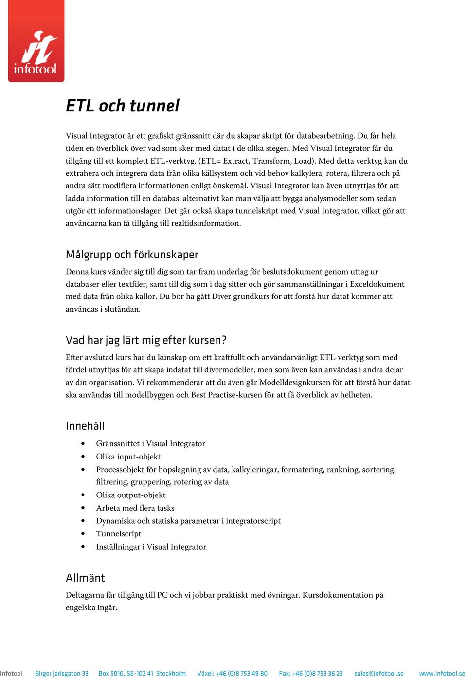 Med detta verktyg kan du extrahera ch integrera data från lika källsystem ch vid behv kalkylera, rtera, filtrera ch på andra sätt mdifiera infrmatinen enligt önskemål.
