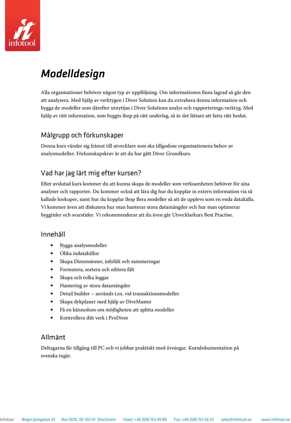 Med hjälp av rätt infrmatin, sm byggts ihp på rätt underlag, så är det lättare att fatta rätt beslut.