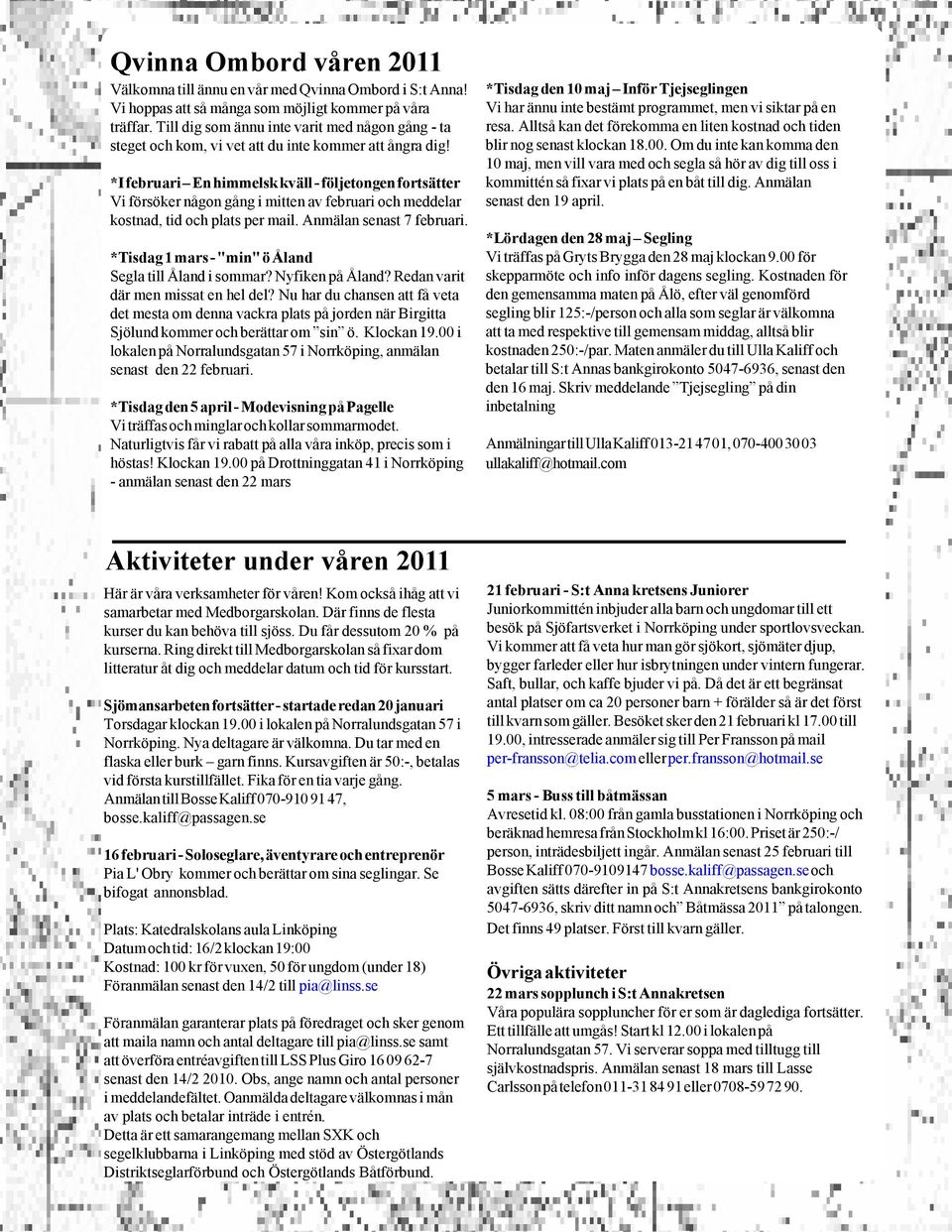 *I februari En himmelsk kväll - följetongen fortsätter Vi försöker någon gång i mitten av februari och meddelar kostnad, tid och plats per mail. Anmälan senast 7 februari.