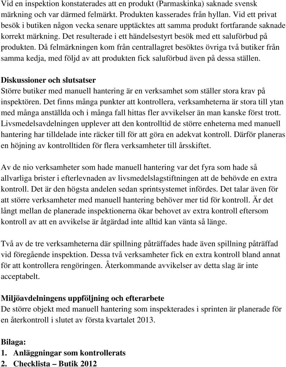 Då felmärkningen kom från centrallagret besöktes övriga två butiker från samma kedja, med följd av att produkten fick saluförbud även på dessa ställen.