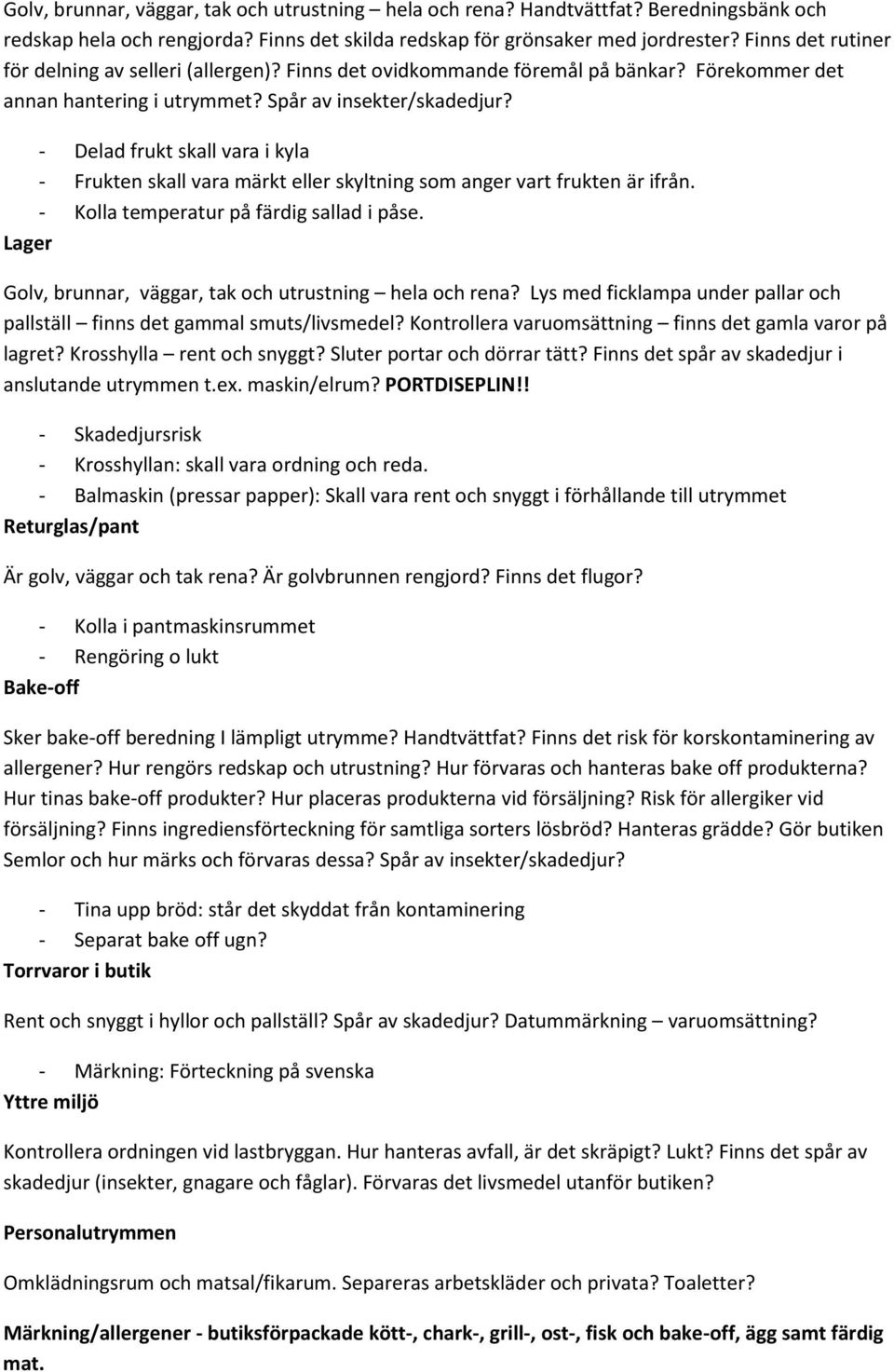 - Delad frukt skall vara i kyla - Frukten skall vara märkt eller skyltning som anger vart frukten är ifrån. - Kolla temperatur på färdig sallad i påse.