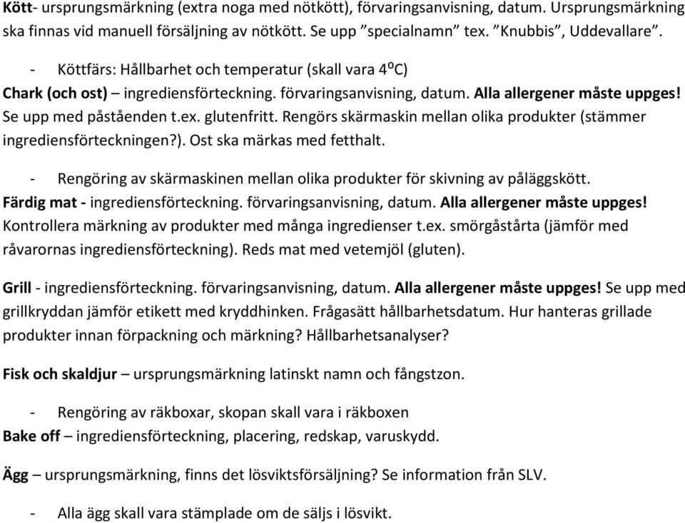 Rengörs skärmaskin mellan olika produkter (stämmer ingrediensförteckningen?). Ost ska märkas med fetthalt. - Rengöring av skärmaskinen mellan olika produkter för skivning av påläggskött.