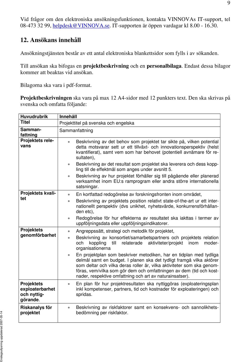 Endast dessa bilagor kommer att beaktas vid ansökan. Bilagorna ska vara i pdf-format. Projektbeskrivningen ska vara på max 12 A4-sidor med 12 punkters text.