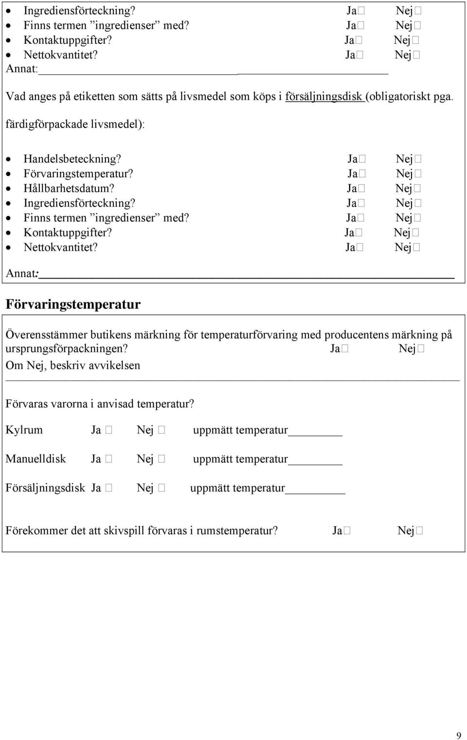 Ja Nej Hållbarhetsdatum? Ja Nej  Ja Nej Annat: Förvaringstemperatur Överensstämmer butikens märkning för temperaturförvaring med producentens märkning på ursprungsförpackningen?