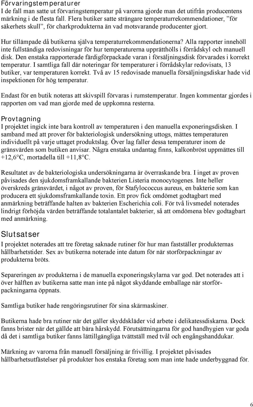 Hur tillämpade då butikerna själva temperaturrekommendationerna? Alla rapporter innehöll inte fullständiga redovisningar för hur temperaturerna upprätthölls i förrådskyl och manuell disk.