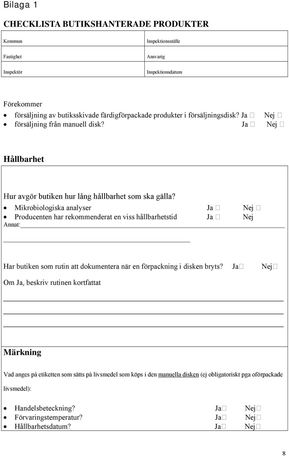 Mikrobiologiska analyser Ja Nej Producenten har rekommenderat en viss hållbarhetstid Ja Nej Annat: Har butiken som rutin att dokumentera när en förpackning i disken bryts?